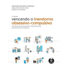 Vencendo o Transtorno Obsessivo-Compulsivo - Edição: 3: Manual de Terapia Cognitivo-Comportamental para Pacientes e Terapeutas 
