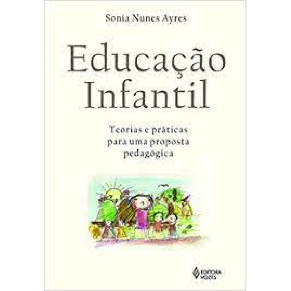 Educação Infantil, teorias e praticas para uma proposta pedagogica