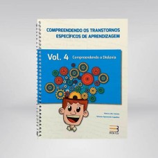 Compreendendo os Transtornos Específicos de Aprendizagem - Vol. 4 - Compreendendo a Dislexia   