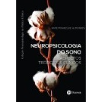 Neuropsicologia do sono: aspectos teóricos e clínicos - Neuro na Prática (Coleção Neuropsicologia na Prática Clínica)